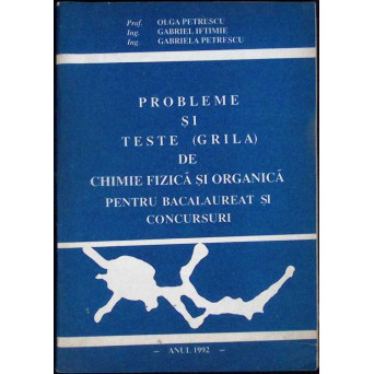 PROBLEME SI TESTE (GRILA) DE CHIMIE FIZICA SI ORGANICA PENTRU BACALAUREAT SI CONCURSURI