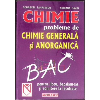CHIMIE. PROBLEME CHIMIE GENERALA SI ANORGANICA PENTRU LICEU, BACALAUREAT SI ADMITERE LA FACULTATE