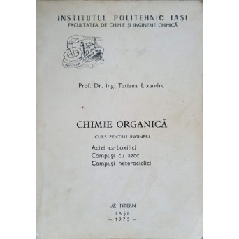 CHIMIE ORGANICA. CURS PENTRU INGINERI. ACIZI CARBOXILICI, COMPUSI CU AZOT, COMPUSI HETEROCICLICI