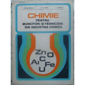 CHIMIE PENTRU MUNCITORI SI TEHNICIENI DIN INDUSTRIA CHIMICA