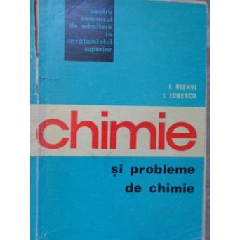 CHIMIE SI PROBLEME DE CHIMIE PENTRU CONCURSUL DE ADMITERE IN INVATAMANTUL SUPERIOR