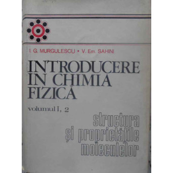 INTRODUCERE IN CHIMIA FIZICA VOL.I, 2 STRUCTURA SI PROPRIETATILE MOLECULELOR