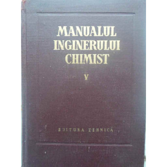 MANUALUI INGINERULUI CHIMIST VOL.5 COMBUSTIA, COMBUSTIBILII SI CHIMIZAREA LOR