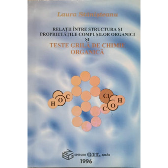 RELATII INTRE STRUCTURA SI PROPRIETATILE COMPUSILOR ORGANICI SI TESTE GRILA DE CHIMIE ORGANICA
