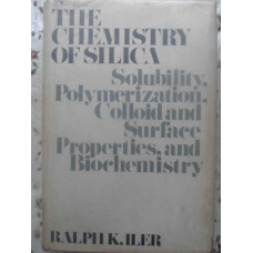 THE CHEMISTRY OF SILICA. SOLUBILITY, POLYMERIZATION, COLLOID AND SURFACE PROPERTIES, AND BIOCHEMISTR