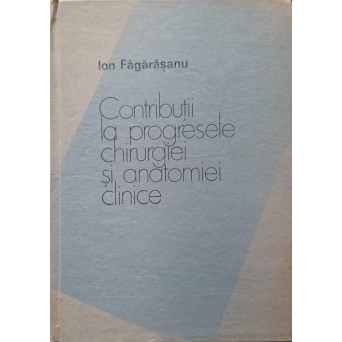 CONTRIBUTII LA PROGRESELE CHIRURGIEI SI ANATOMIEI CLINICE