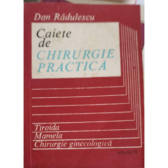 CAIETE DE CHIRURGIE PRACTICA VOL.2 TIROIDA, MAMELA, CHIRURGIA GINECOLOGICA
