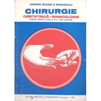 CHIRURGIE. OBSTETRICA - GINECOLOGIE. MANUAL PENTRU CLASA A XI-A, LICEE SANITARE