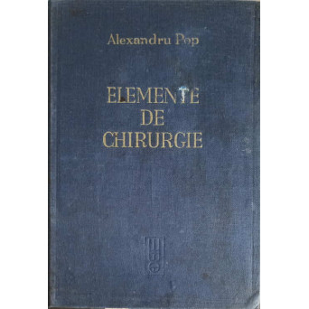 ELEMENTE DE CHIRURGIE VOL.1 CU 754 FIGURI IN TEXT. MANUAL PENTRU STUDENTI SI MEDICI PRACTICIENI