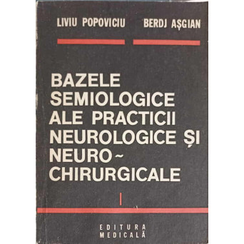 BAZELE SEMIOLOGICE ALE PRACTICII NEUROLOGICE SI NEURO-CHIRURGICALE VOL.1