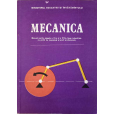 MECANICA. MANUAL PENTRU CLASELE A XI-A SI A XII-A, LICEE INDUSTRIALE CU PROFIL DE MECANICA SI SCOLI PROFESIONALE