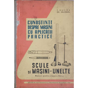 CUNOSTINTE DESPRE MASINI CU APLICATII PRACTICE. SCULE SI MASINI-UNELTE. MANUAL PENTRU CLASA A VIII-A