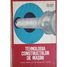 TEHNOLOGIA CONSTRUCTIILOR DE MASINI. MANUAL PENTRU LICEE DE SPECIALITATE ANUL IV