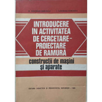 INTRODUCERE IN ACTIVITATEA DE CERCETARE-PROIECTARE DE RAMURA. CONSTRUCTII DE MASINI SI APARATE INTRODUCERE IN ACTIVITATEA DE CERCETARE-PROIECTARE DE RAMURA. CONSTRUCTII DE MASINI SI APARATE