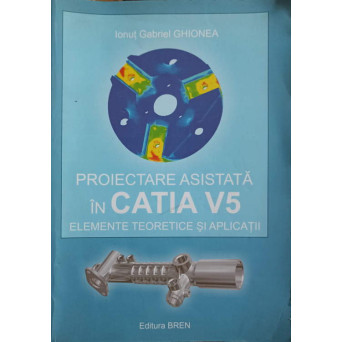 PROIECTAREA ASISTATA IN CATIA V5. ELEMENTE TEORETICE SI APLICATII