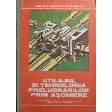 UTILAJUL SI TEHNOLOGIA PRELUCRARILOR PRIN ASCHIERE. MANUAL PENTRU CLASA A XII-A, LICEE INDUSTRIALE