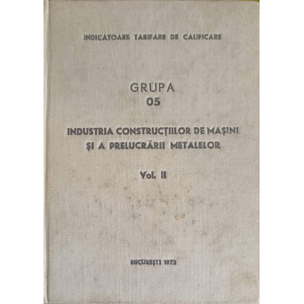 GRUPA 05: INDUSTRIA CONSTRUCTIILOR DE MASINI SI A PRELUCRARII METALELOR VOL.2 MESERIA: LACATUS AJUSTOR, SPECIALITATEA: LACATUS CONSTRUCTOR