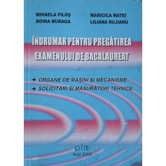 INDRUMAR PENTRU PREGATIREA EXAMENULUI DE BACALAUREAT. ORGANE DE MASINI SI MECANISME. SOLICITARI SI MASURATORI TEHNICE
