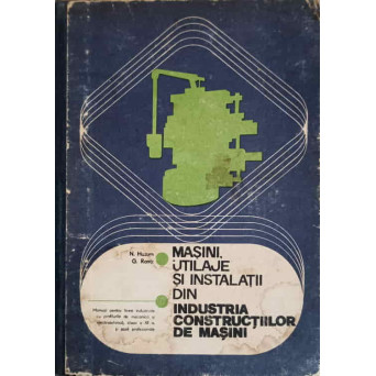 MASINI UTILAJE SI INSTALATII DIN INDUSTRIA CONSTRUCTIILOR DE MASINI