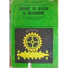 ORGANE DE MASINI SI MECANISME. MANUAL PENTRU LICEE INDUSTRIALE SI AGRICOLE CLASELE A X-A, A XI-A, SI A XII-A