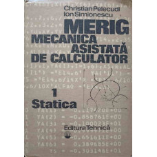MERIG MECANICA ASISTATA DE CALCULATOR VOL.1 STATICA