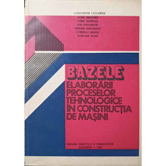 BAZELE ELABORARII PROCESELOR TEHNOLOGICE IN CONSTRUCTIA DE MASINI