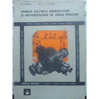 APARATE ELECTRICE ANTIEXPLOZIVE SI ANTIGRIZUTOASE DE JOASA TENSIUNE. INDREPTAR
