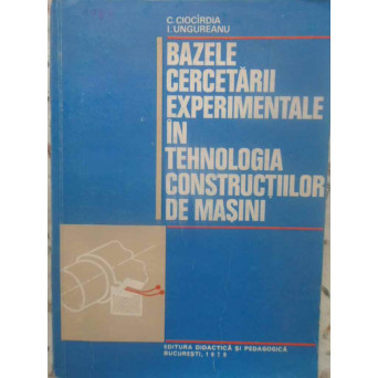 BAZELE CERCETARII EXPERIMENTALE IN TEHNOLOGIA CONSTRUCTIILOR DE MASINI