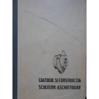 CALCULUL SI CONSTRUCTIA SCULELOR ASCHIETOARE