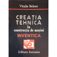 CREATIA TEHNICA IN CONSTRUCTIA DE MASINI. INVENTICA CREATIA TEHNICA IN CONSTRUCTIA DE MASINI. INVENTICA