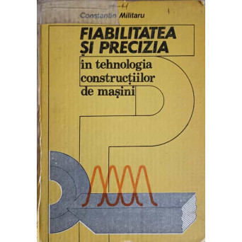 FIABILITATEA SI PRECIZIA IN TEHNOLOGIA CONSTRUCTIILOR DE MASINI