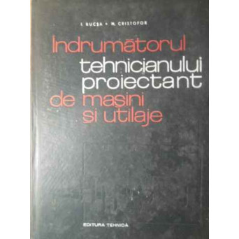 INDRUMATORUL TEHNICIANULUI PROIECTANT DE MASINI SI UTILAJE