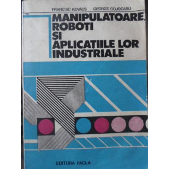 MANIPULATOARE, ROBOTI SI APLICATIILE LOR INDUSTRIALE