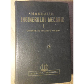 MANUALUL INGINERULUI MECANIC VOL.1 ORGANE DE MASINI SI MASINI