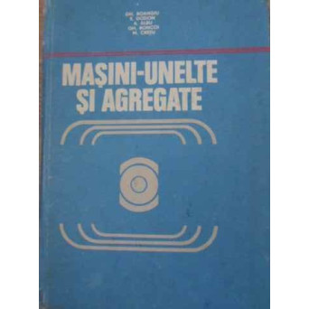 MASINI-UNELTE SI AGREGATE