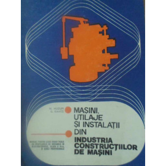 MASINI, UTILAJE SI INSTALATII DIN INDUSTRIA CONSTRUCTIILOR DE MASINI