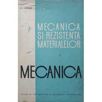 MECANICA SI REZISTENTA MATERIALELOR VOL.1 MECANICA