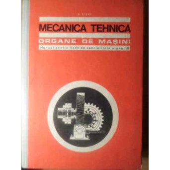 MECANICA TEHNICA ORGANE DE MASINI MANUAL PENTRU LICEE DE SPECIALITATE