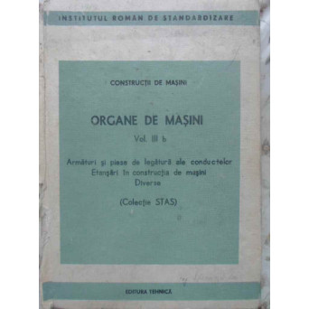 ORGANE DE MASINI VOL.3 B ARMATURI SI PIESE DE LAGATURA ALE CONDUCTELOR ETANSARI IN CONSTRUCTIA DE MA
