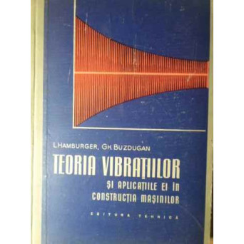 TEORIA VIBRATIILOR SI APLICATIILE EI IN CONSTRUCTIA MASINILOR