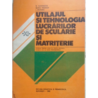 UTILAJUL SI TEHNOLOGIA LUCRARILOR DE SCULARIE SI MATRITERIE