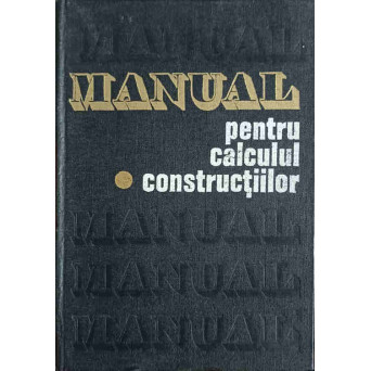 MANUAL PENTRU CALCULUL CONSTRUCTIILOR VOL.1 BAZELE TEORETICE DE CALCUL AL CONSTRUCTIILOR