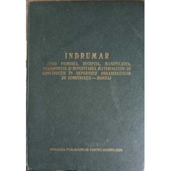 INDRUMAR PRIVIND PRIMIREA, RECEPTIA, MANIPULAREA, TRANSPORTUL SI DEPOZITAREA MATERIALELOR DE CONSTRUCTIE IN DEPOZITELE ORGANIZATIILOR DE CONSTRUCTII-MONTAJ
