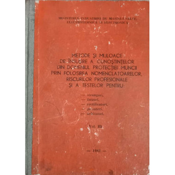 METODE SI MIJLOACE DE INSUSIRE A CUNOSTINTELOR DIN DOMENIUL PROTECTIEI MUNCII PRIN FOLOSIREA NOMENCLATOARELOR, RISCURILOR PROFESIONALE SI A TESTELOR PENTRU: STRUNGARI, FREZONI, RECTIDICATORI, PRESATORI, DEBITATORI VOL.3