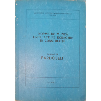 NORME DE MUNCA UNIFICATE PE ECONOMIE IN CONSTRUCTII CAP. 14 PARDOSELI