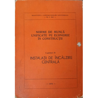 NORME DE MUNCA UNIFICATE PE ECONOMIE IN CONSTRUCTII CAP.31 INSTALATII DE INCALZIRE CENTRALA