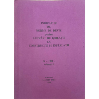 INDICATOR DE NORME DE DEVIZ PENTRU LUCRARI DE IZOLATII LA CONSTRUCTII SI INSTALATII "IZ" - 1981 VOL.2