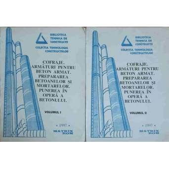COFRAJE. ARMATURI PENTRU BETON ARMAT. PREPARAREA BETOANELOR SI MORTARELOR. PUNEREA IN OFERA A BETONULUI VOL.1-2