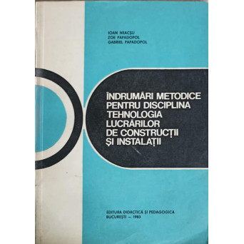 INDRUMARI METODICE PENTRU DISCIPLINA TEHNOLOGIA LUCRARILOR DE CONSTRUCTII SI INSTALATII