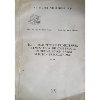 INDRUMAR PENTRU PROIECTAREA ELEMENTELOR DE CONSTRUCTII DIN BETON, BETON ARMAT SI BETON PRECOMPRIMAT PARTEA I